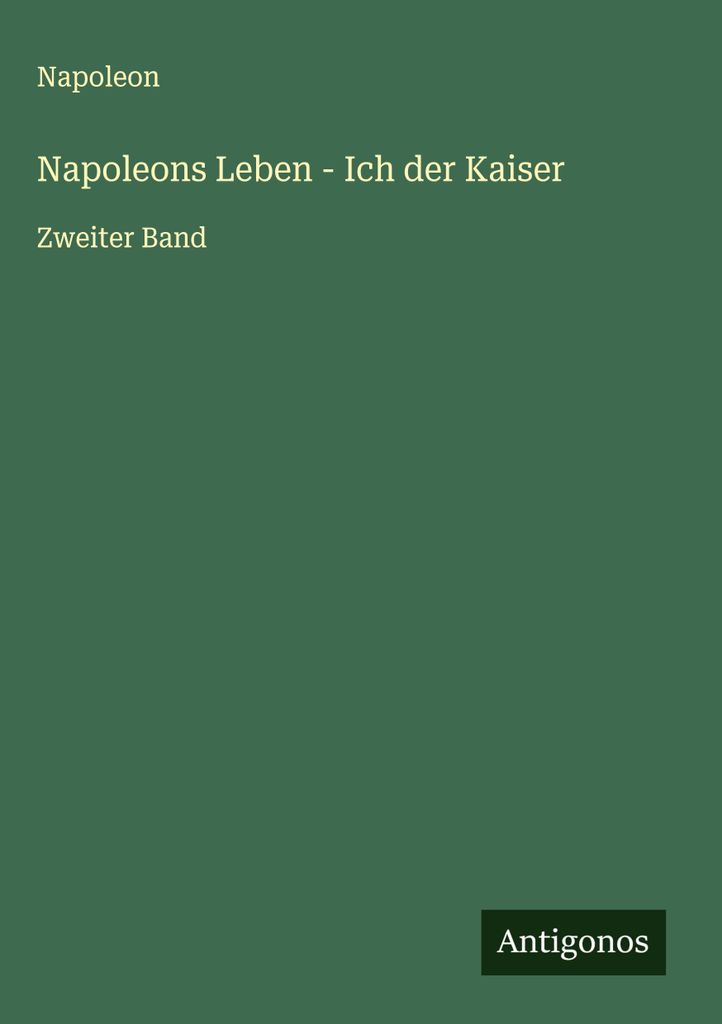 Napoleons Leben - Ich der Kaiser