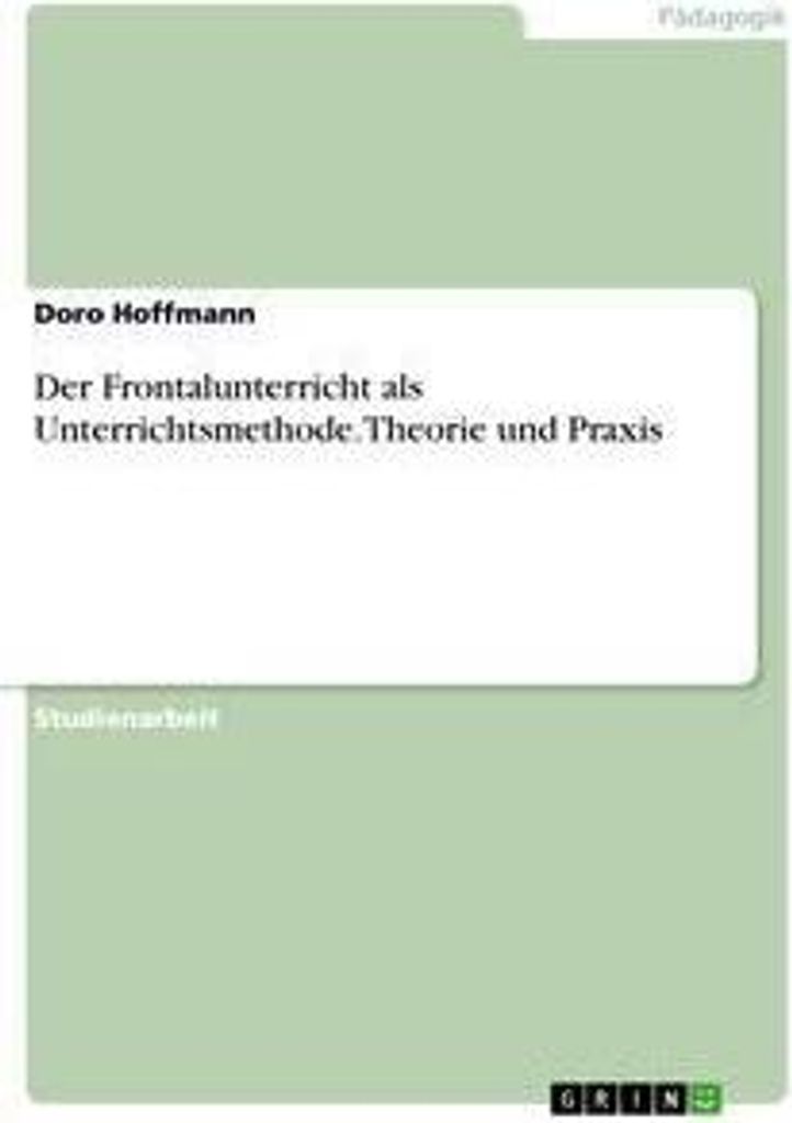 Der Frontalunterricht als Unterrichtsmethode. Theorie und Praxis