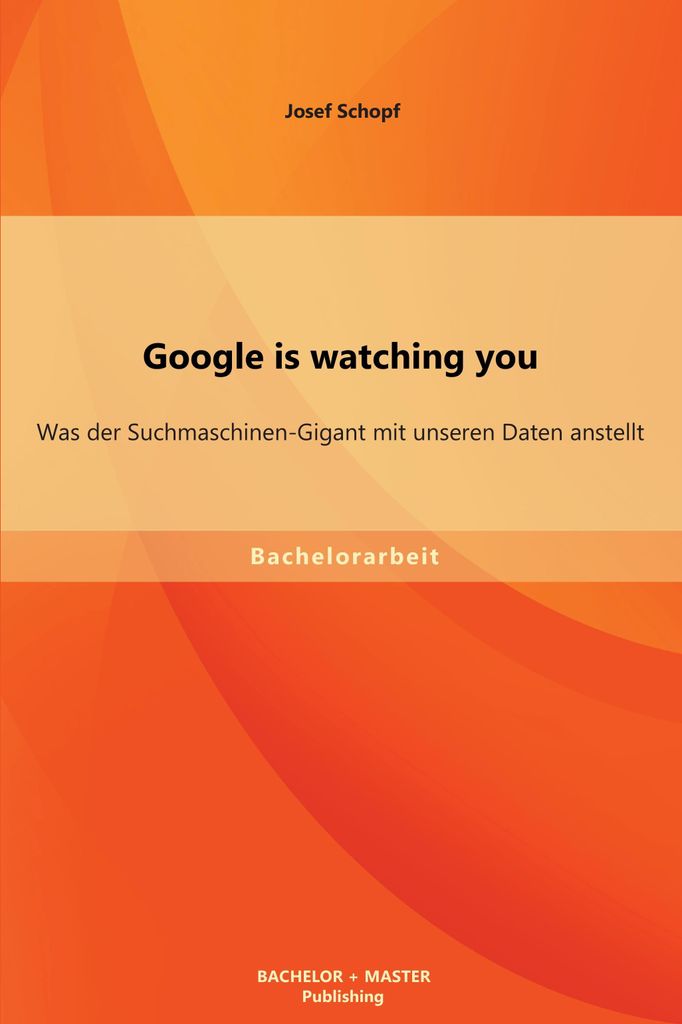 Google is watching you: Was der Suchmaschinen-Gigant mit unseren Daten anstellt