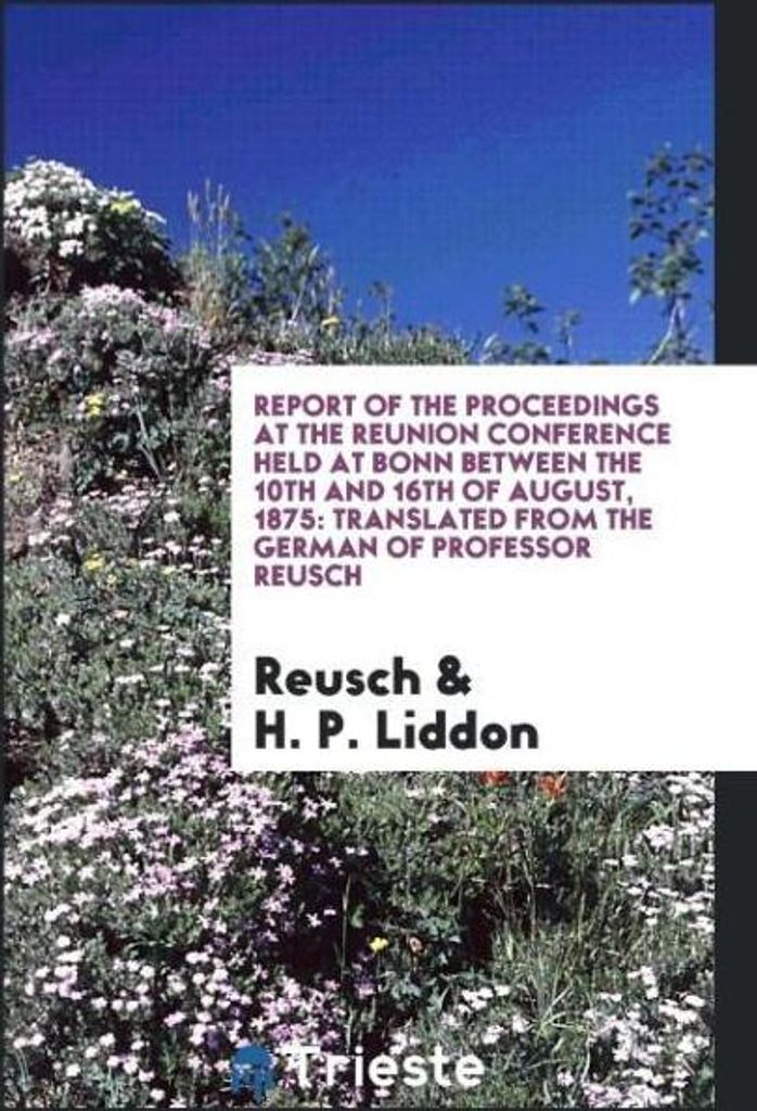 Report of the Proceedings at the Reunion Conference Held at Bonn Between the 10Th and 16Th of August, 1875