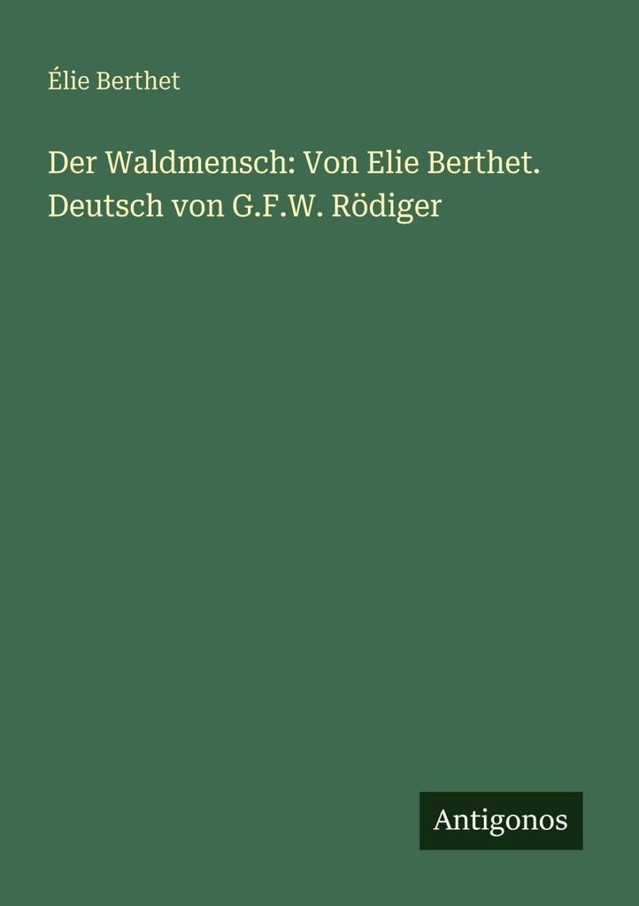 Der Waldmensch: Von Elie Berthet. Deutsch von G.F.W. Rödiger