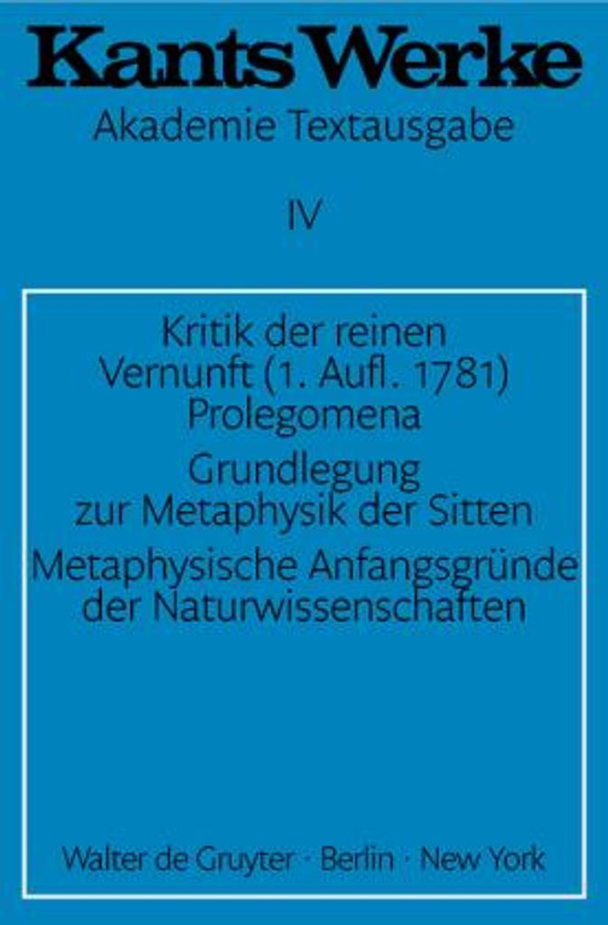Kritik der reinen Vernunft (1. Aufl. 1781). Prolegomena. Grundlegung zur Metaphysik der Sitten. Metaphysische Anfangsgründe der Naturwissenschaften