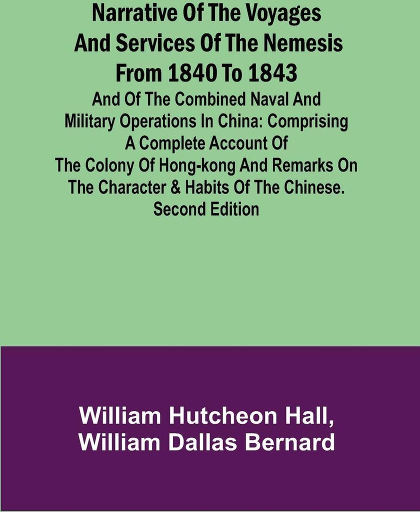 Narrative of the Voyages and Services of the Nemesis from 1840 to 1843 ; And of the Combined Naval and Military Operations in China