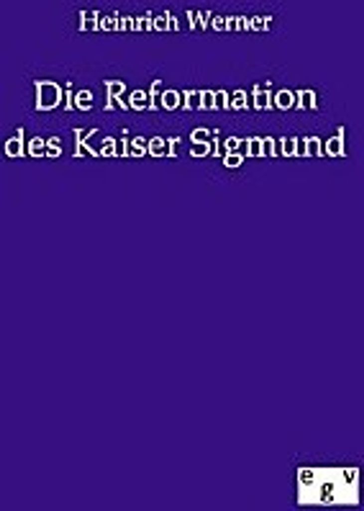 Heinrich Werner Die Reformation des Kaiser Sigmund