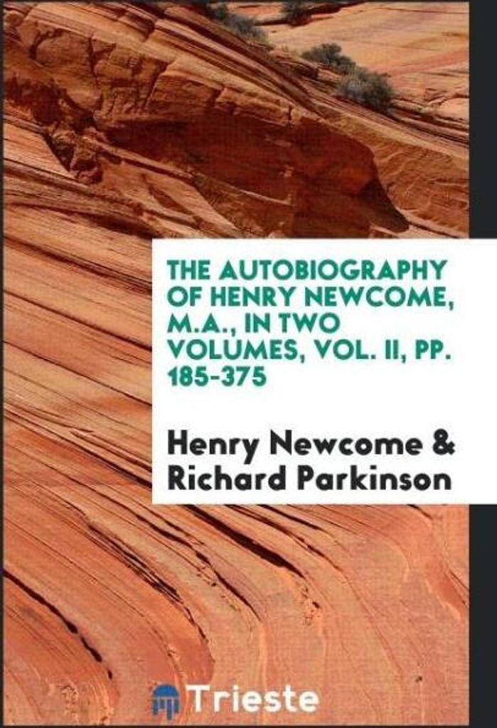 The Autobiography of Henry Newcome, M.A., in Two Volumes, Vol. II, pp. 185-375