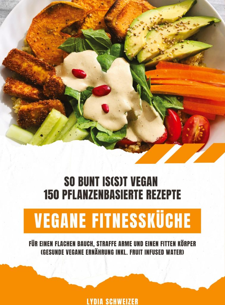 Vegane Fitnessküche: So bunt is(s)t vegan - 150 pflanzenbasierte Rezepte für einen flachen Bauch, straffe Arme und einen fitten Körper (Gesunde ...