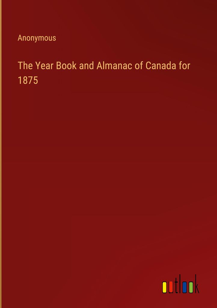 The Year Book and Almanac of Canada for 1875