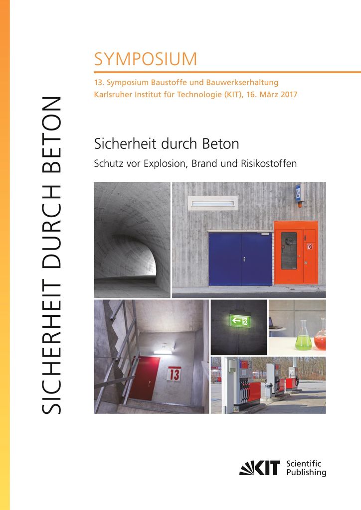 Sicherheit durch Beton : Schutz vor Explosion, Brand und Risikostoffen : 13. Symposium Baustoffe und Bauwerkserhaltung, Karlsruher Institut für Te...