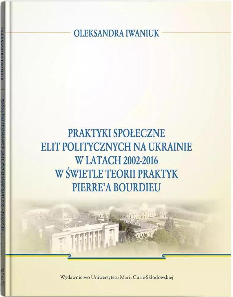 Praktyki społeczne elit politycznych na Ukrainie w latach 2002 - 2016