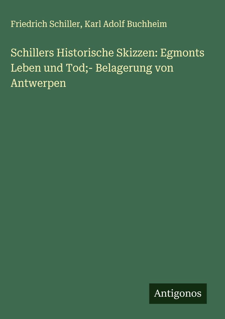 Schillers Historische Skizzen: Egmonts Leben und Tod - Belagerung von Antwerpen