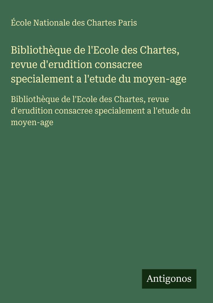 Bibliothèque de l'Ecole des Chartes, revue d'erudition consacree specialement a l'etude du moyen-age