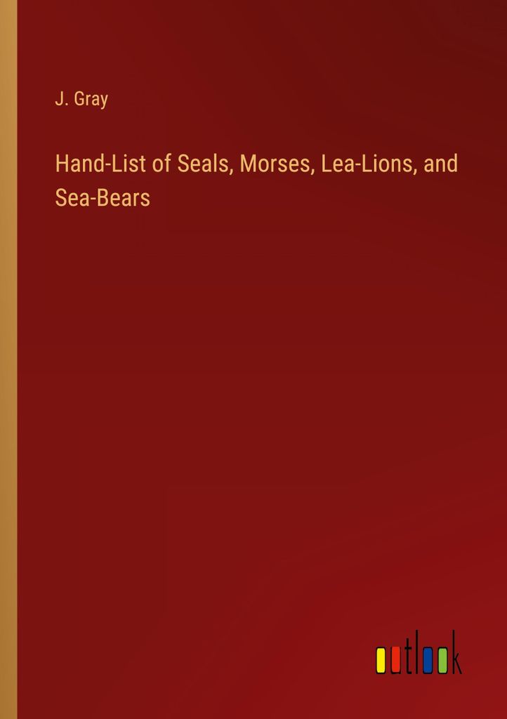 Hand-List of Seals, Morses, Lea-Lions, and Sea-Bears