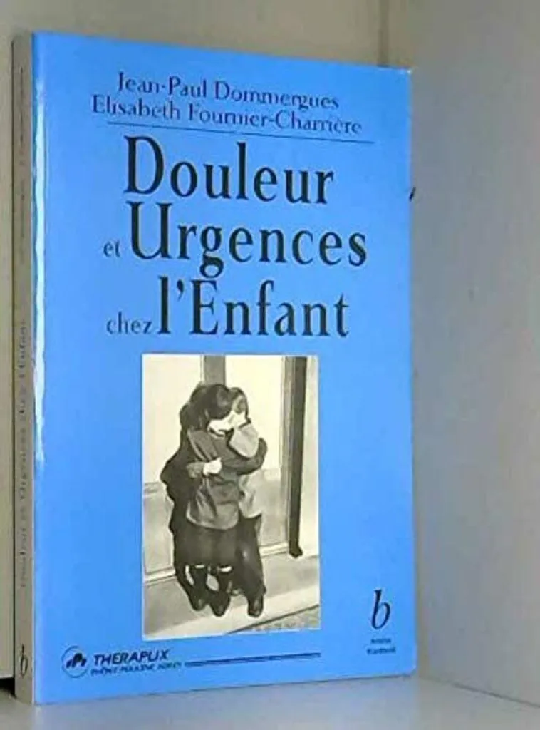 Gérer la douleur et les urgences chez l'enfant : Guide de survie parents