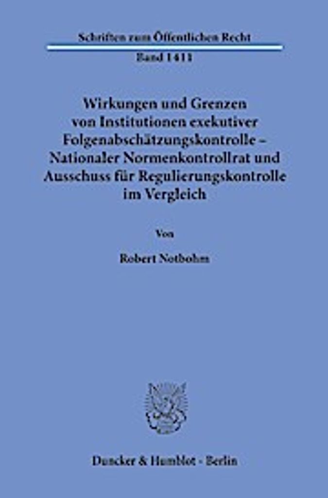 Wirkungen und Grenzen von Institutionen exekutiver Folgenabschätzungskontrolle - Nationaler Normenkontrollrat und Ausschuss für Regulierungskontr...