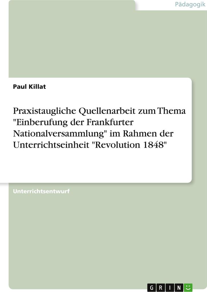 Praxistaugliche Quellenarbeit zum Thema \Einberufung der Frankfurter Nationalversammlung\" im Rahmen der Unterrichtseinheit \"Revolution 1848\""