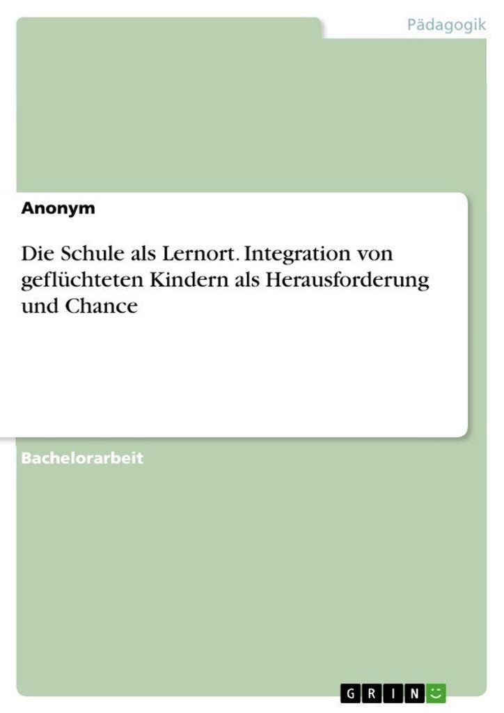 Die Schule als Lernort. Integration von geflüchteten Kindern als Herausforderung und Chance