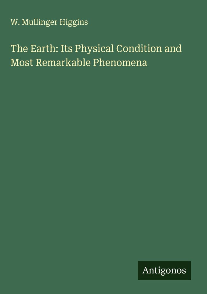 The Earth: Its Physical Condition and Most Remarkable Phenomena