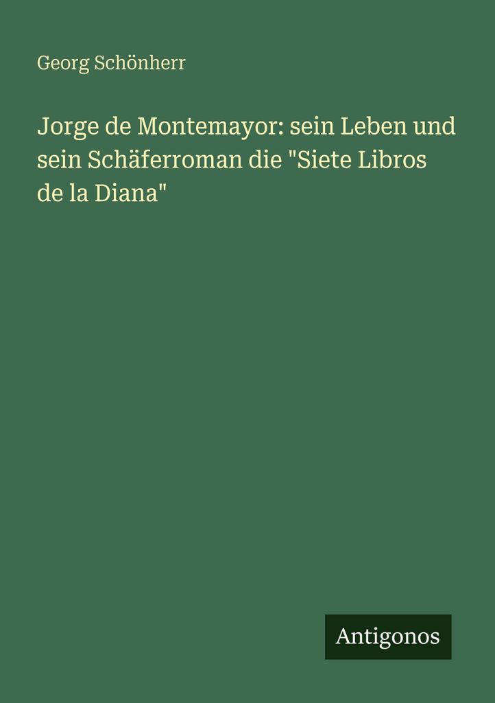 Jorge de Montemayor: sein Leben und sein Schäferroman die \Siete Libros de la Diana\""
