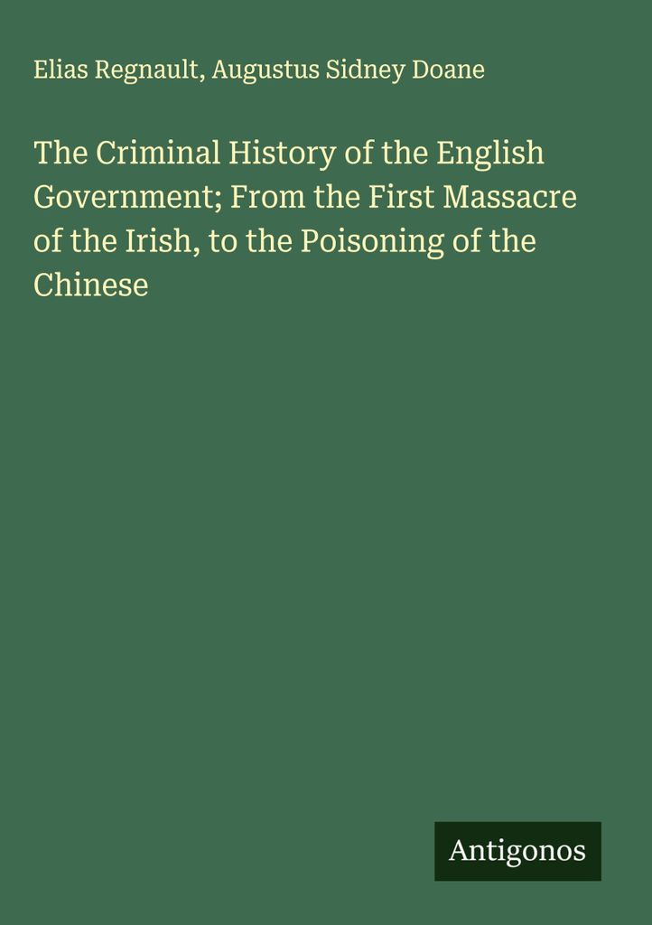Die Kriminalgeschichte der englischen Regierung vom ersten Massaker an den Iren bis zur Vergiftung der Chinesen