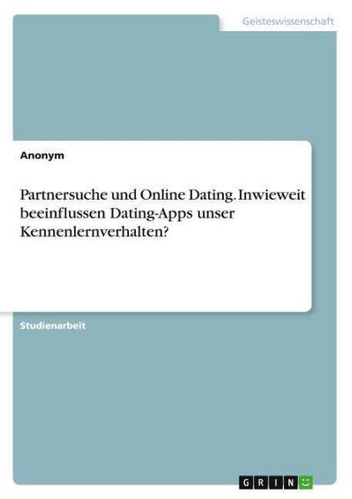 Partnersuche und Online Dating. Inwieweit beeinflussen Dating-Apps unser Kennenlernverhalten?