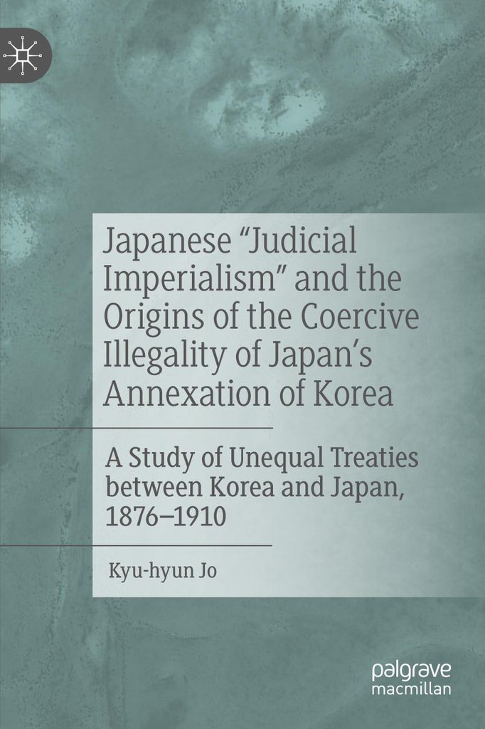 Japanese "Judicial Imperialism" and the Origins of the Coercive Illegality of Japan's Annexation of Korea