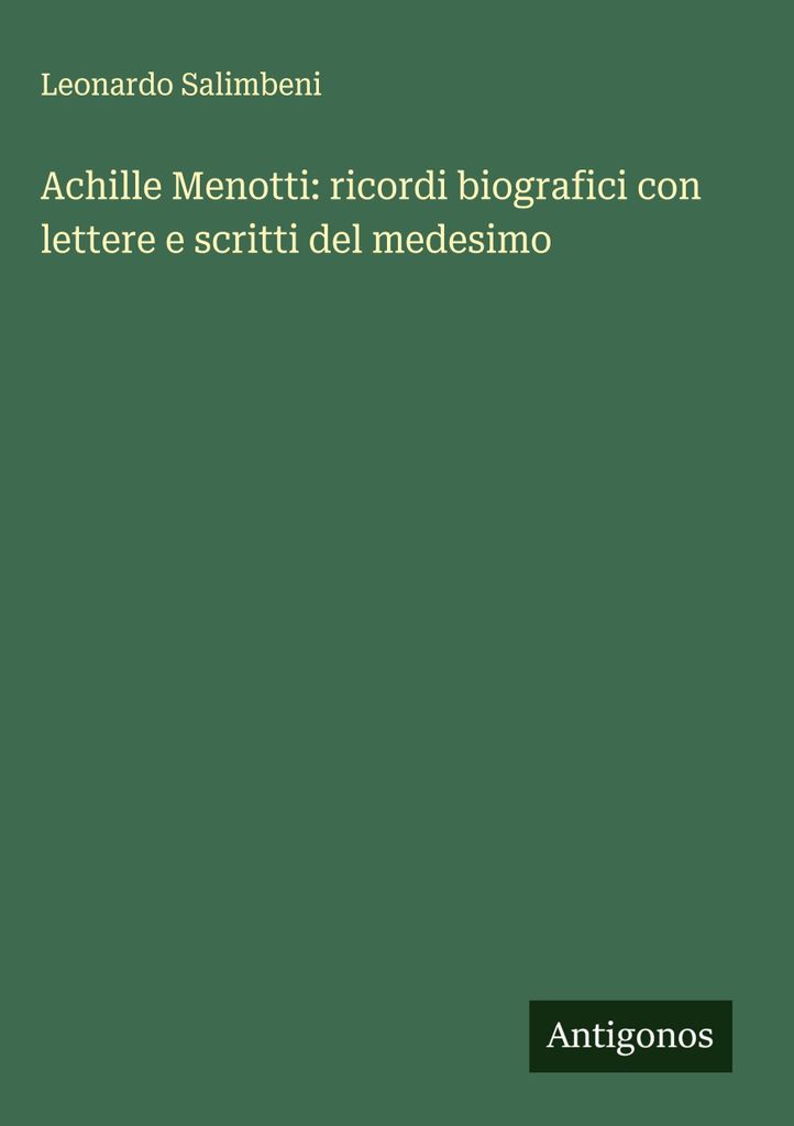 Achille Menotti: biografische Erinnerungen mit seinen Briefen und Schriften
