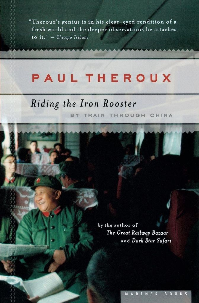 Riding the Iron Rooster: By Train Through China. Theroux New