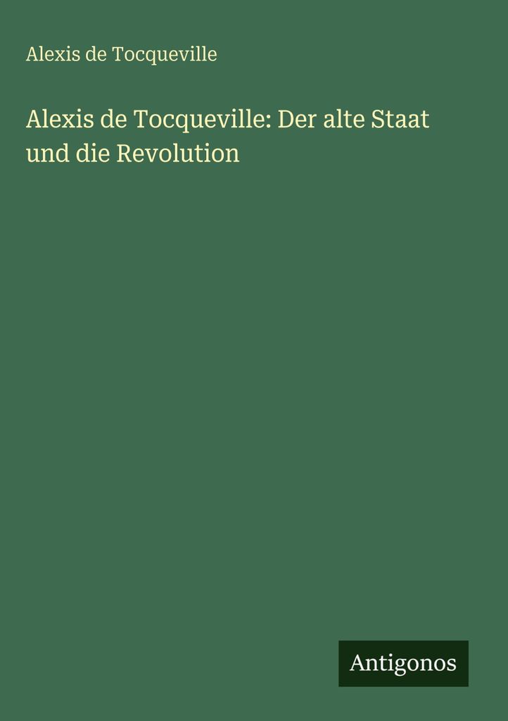 Alexis de Tocqueville: Der alte Staat und die Revolution