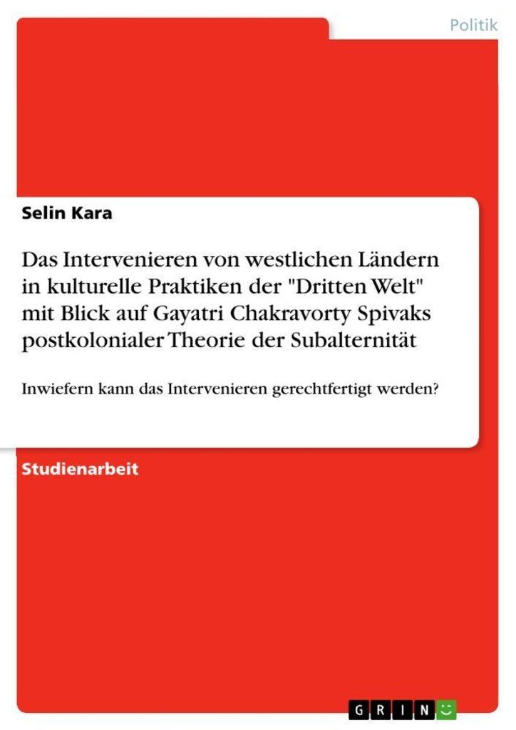 Das Intervenieren von westlichen Ländern in kulturelle Praktiken der "Dritten Welt" mit Blick auf Gayatri Chakravorty Spivaks postkolonialer Theor...