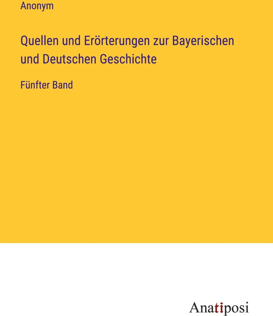 Quellen und Erörterungen zur Bayerischen und Deutschen Geschichte