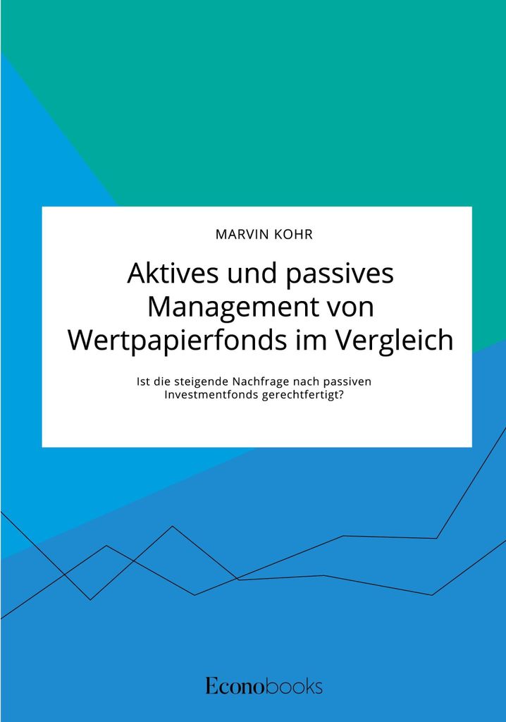 Aktives und passives Management von Wertpapierfonds im Vergleich. Ist die steigende Nachfrage nach passiven Investmentfonds gerechtfertigt?