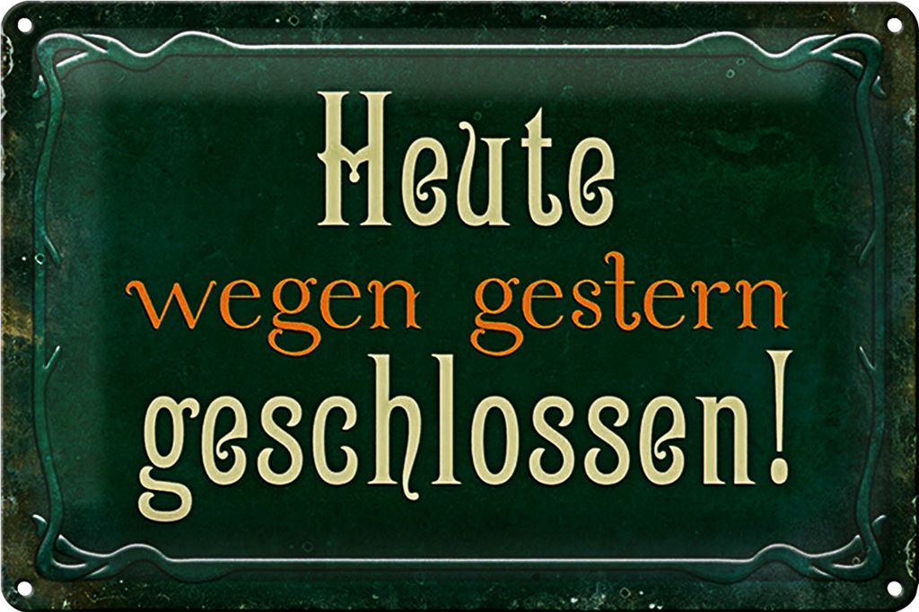 Blechschild Spruch 40x30cm Heute wegen gestern geschlossen