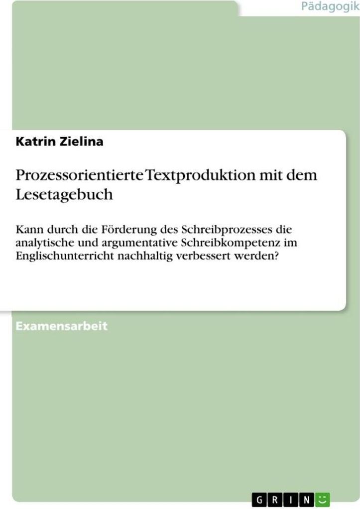 Prozessorientierte Textproduktion mit dem Lesetagebuch: Kann durch die Förderung des Schreibprozesses die analytische und argumentative ... nachha...