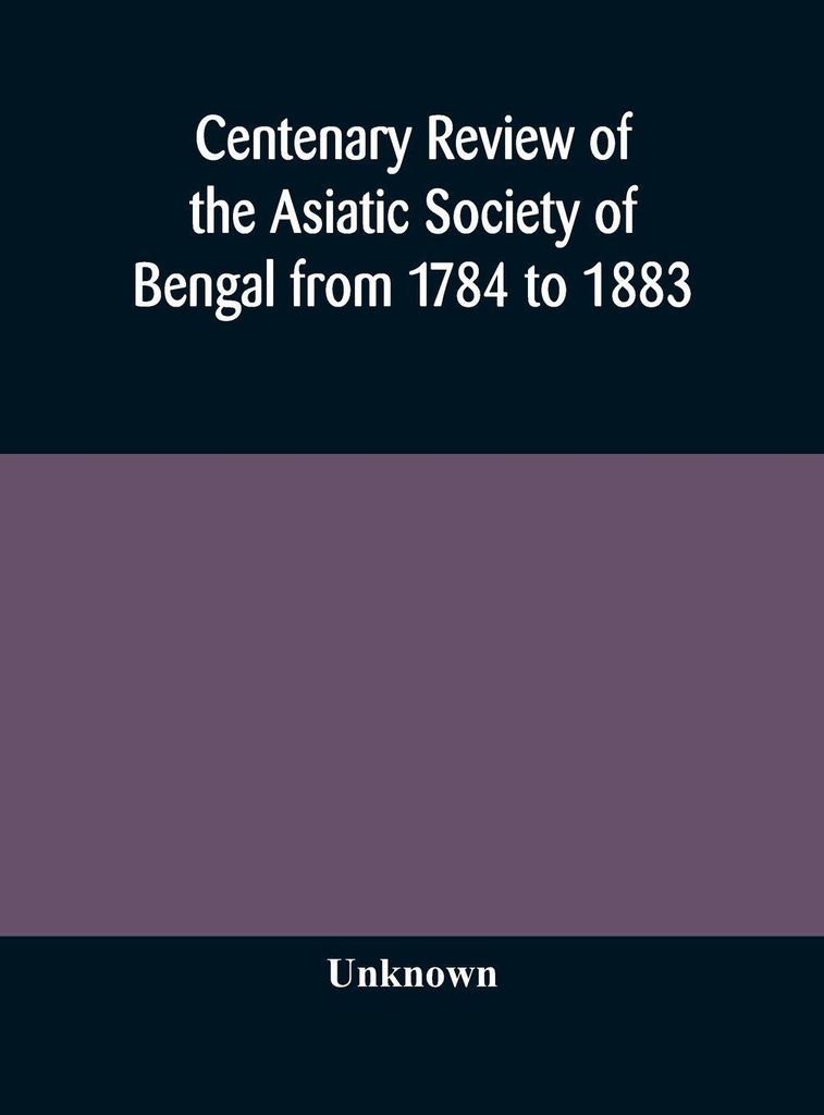 Centenary review of the Asiatic Society of Bengal from 1784 to 1883