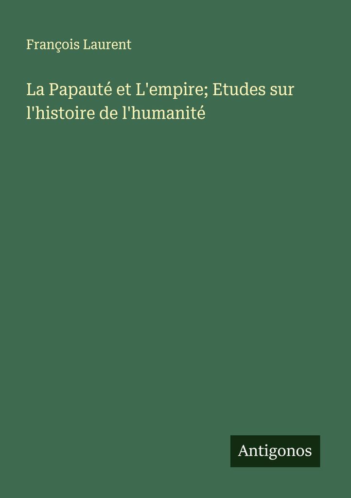 La Papauté et L'empire; Etudes sur l'histoire de l'humanité