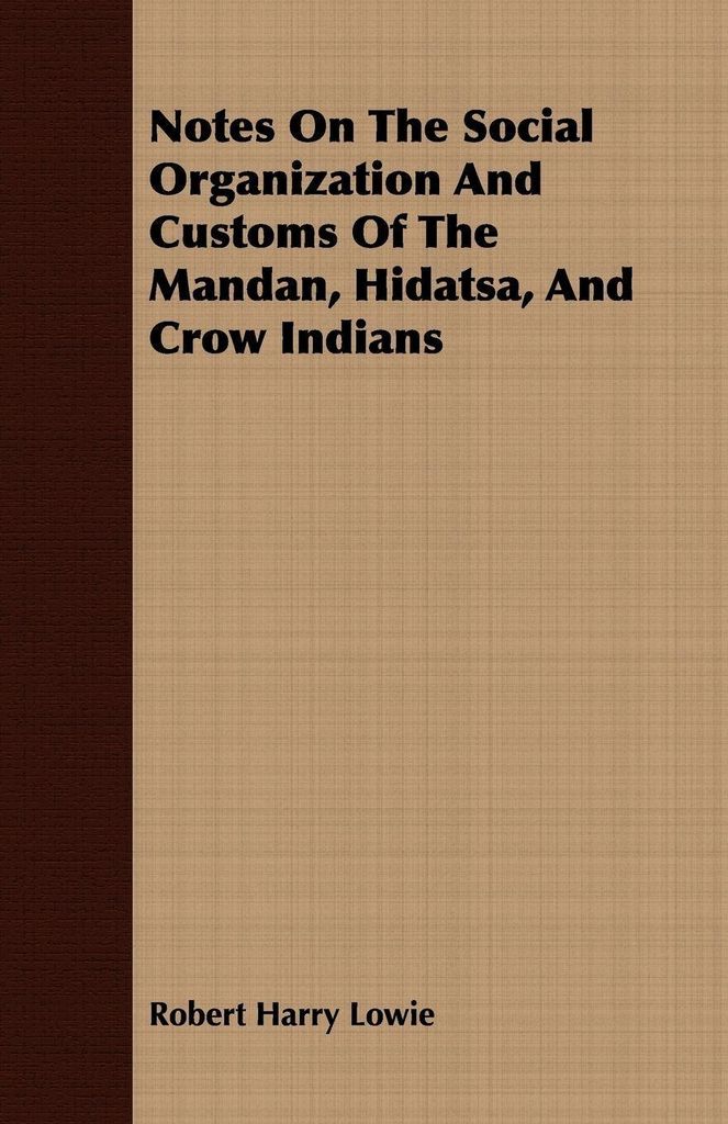 Notes On The Social Organization And Customs Of The Mandan, Hidatsa, And Crow Indians