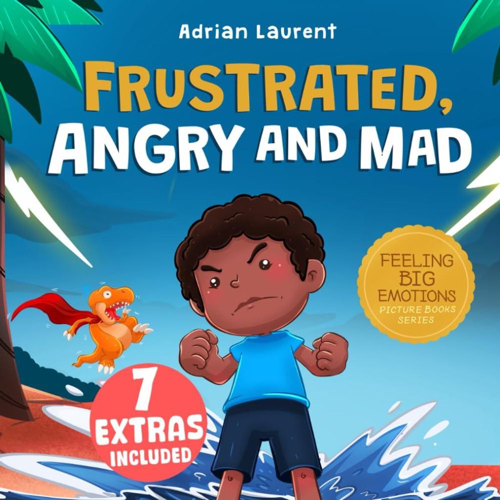 Frustrated, Angry and Mad: A Picture Book for Kids to Help Self Management of Frustration, Tantrums and Anger for Children, Toddlers and Preschoolers