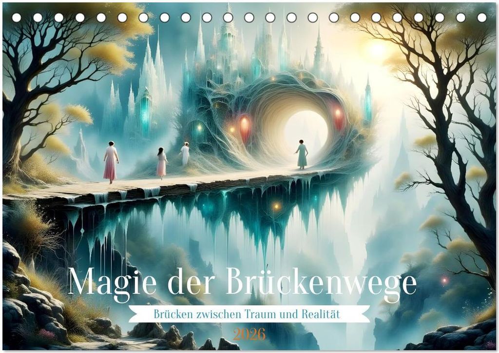 Magie der Brückenwege – Brücken zwischen Traum und Realität (Tischkalender 2026 DIN A5 quer), CALVENDO Monatskalender