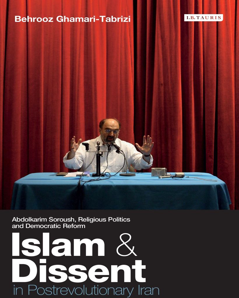 Islam and Dissent in Postrevolutionary Iran: Abdolkarim Soroush, Religious Politics and Democratic Reform