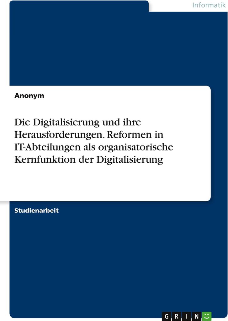 Die Digitalisierung und ihre Herausforderungen. Reformen in IT-Abteilungen als organisatorische Kernfunktion der Digitalisierung