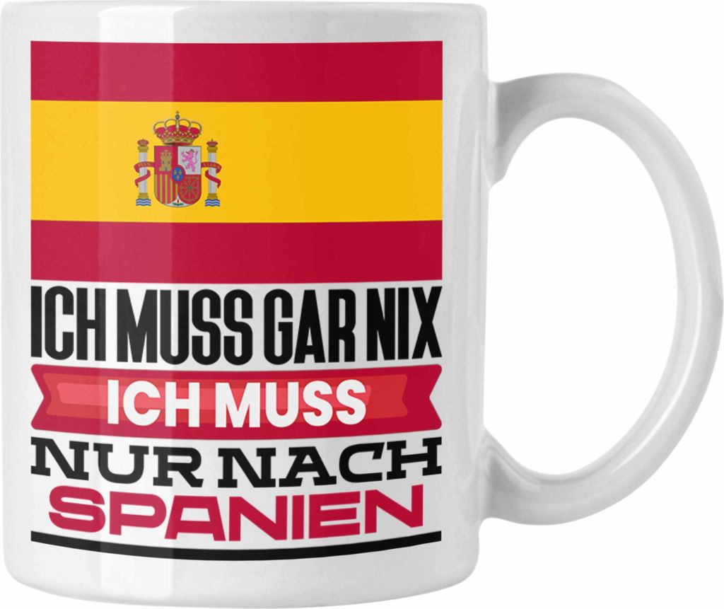 Trendation - Spanien Tasse Geschenk für Spanier Geburtstag Urlaub Geschenkidee Ich Muss Gar Nix Ich Muss Nur Nach Spanien (Weiß)