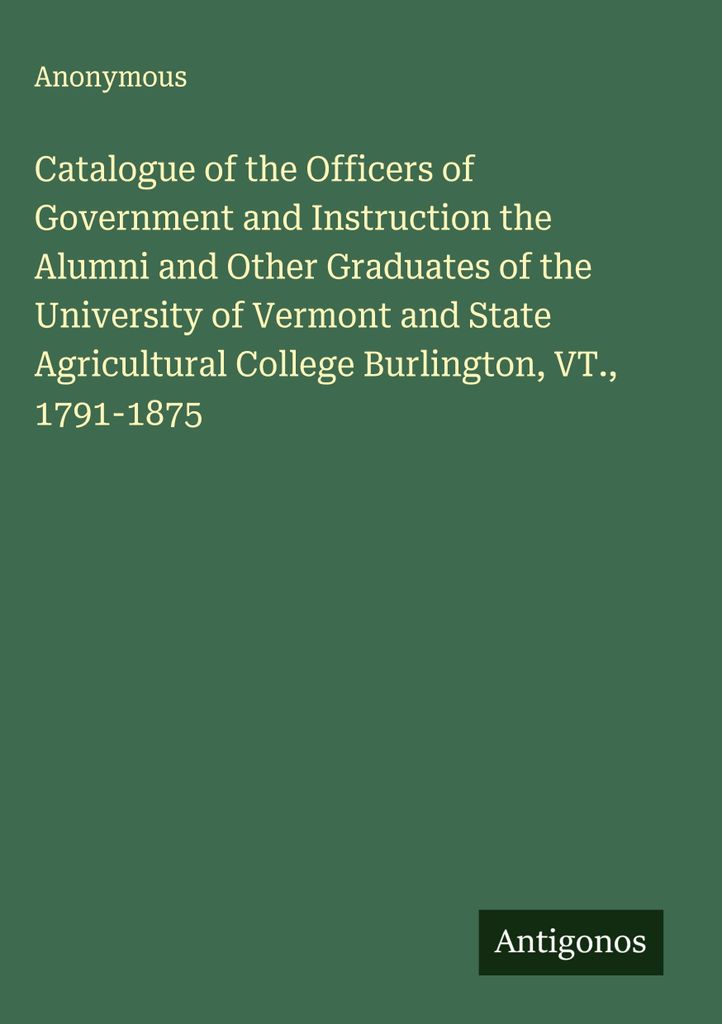 Katalog der Regierungs- und Unterrichtsbeamten, der Alumni und anderer Absolventen der Universität von Vermont und des State Agricultural College ...