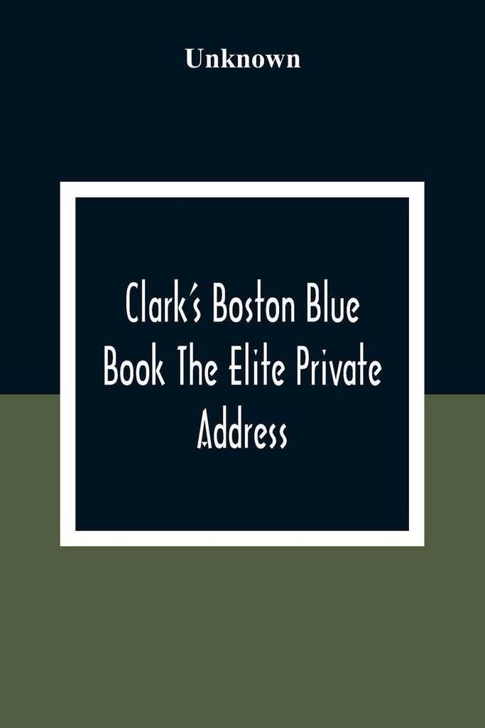 Clark'S Boston Blue Book The Elite Private Address, Carriage And Club Directory Ladies Visiting List And Shopping Guide