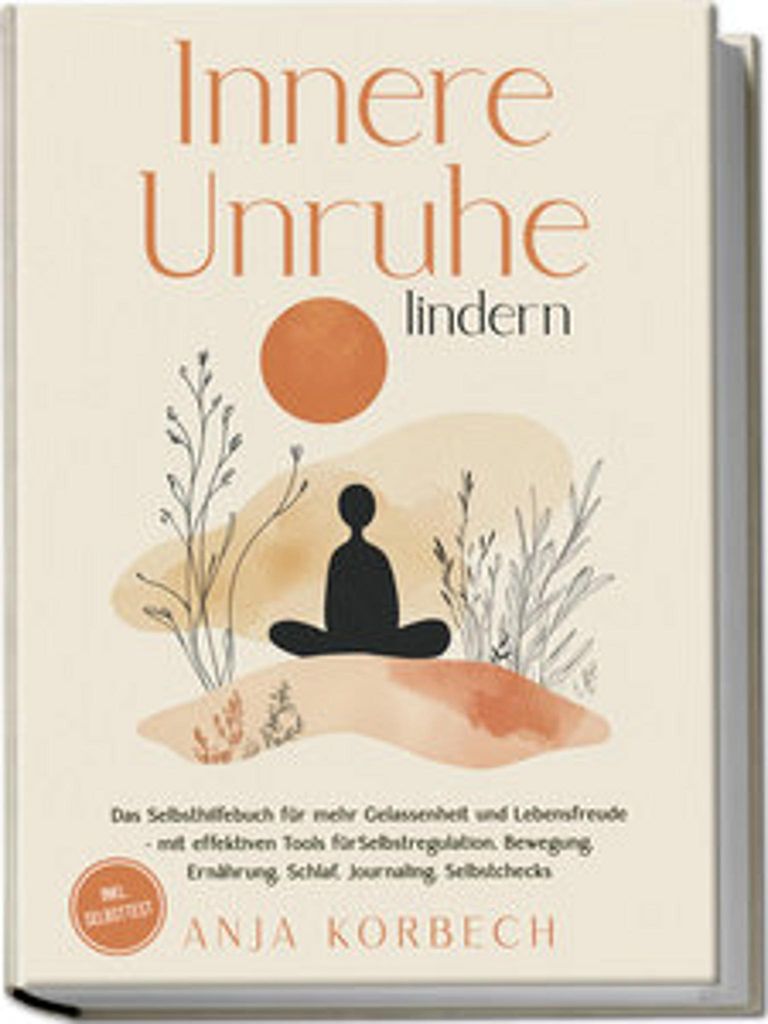 Innere Unruhe lindern: Das Selbsthilfebuch für mehr Gelassenheit und Lebensfreude - mit effektiven Tools für Selbstregulation, Bewegung, Ernähru...