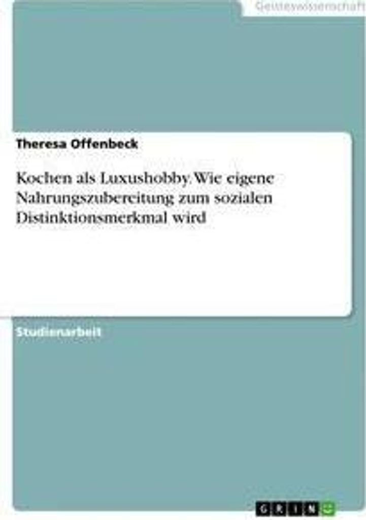 Kochen als Luxushobby. Wie eigene Nahrungszubereitung zum sozialen Distinktionsmerkmal wird