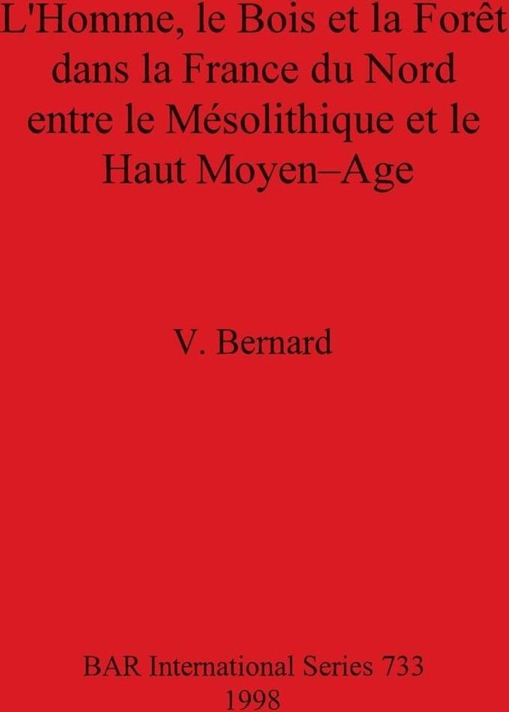 L'Homme, le Bois et la Forêt dans la France du Nord entre le Mésolithique et le Haut Moyen-Age