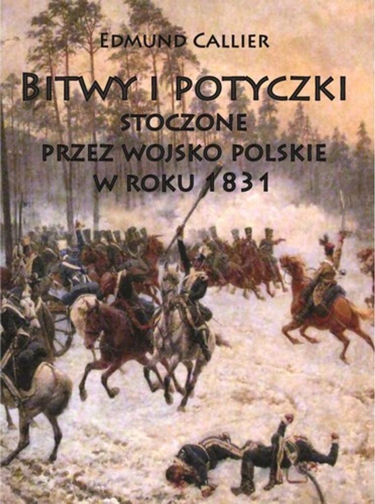 Edmund Callier Bitwy i potyczki stoczone przez wojsko polskie w 1831 roku