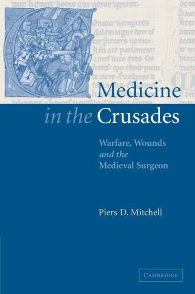 Medicine in the Crusades: Warfare, Wounds and t. Mitchell, D..