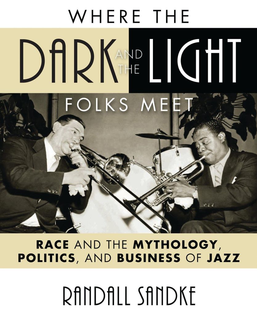 Where the Dark and the Light Folks Meet: Race and the Mythology, Politics, and Business of Jazz
