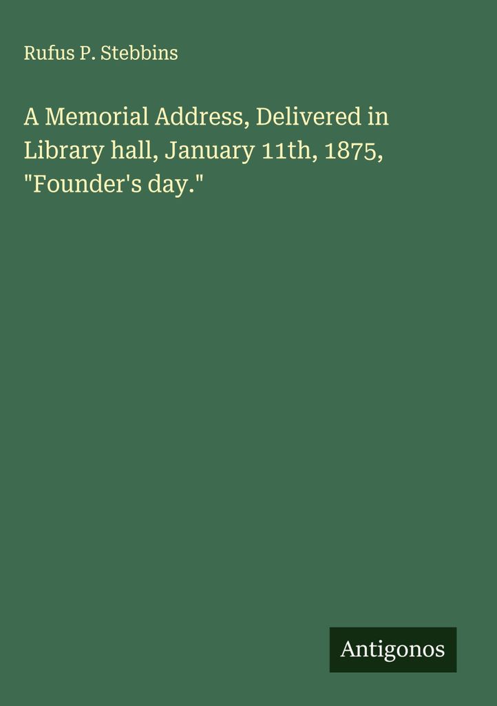 A Memorial Address, Delivered in Library Hall, 11. Januar 1875, \Founder's day.\""